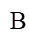 B